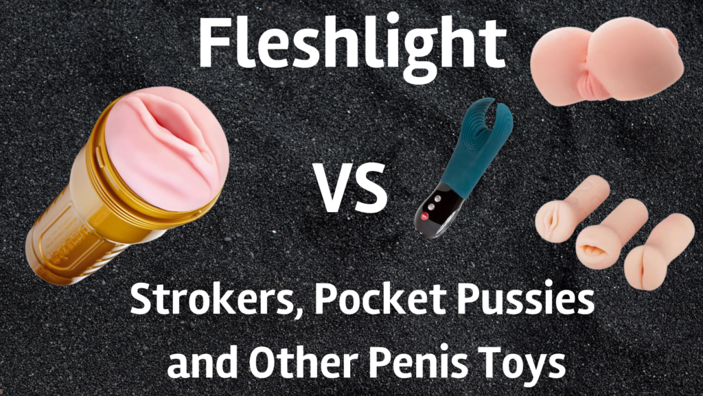 Fleshlight Vs Pocket Pussy, Hand, Stroker, Etc... (anything Better Than Fleshlight?)