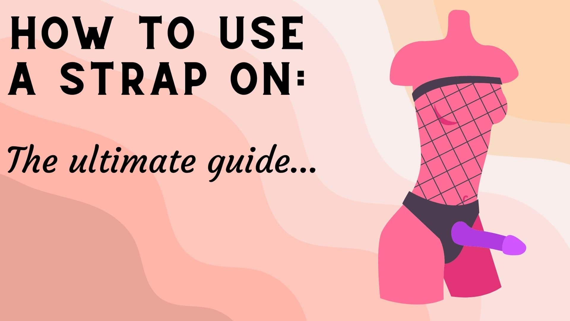 Ultimate Guide: How To Use A Strap On (+what It Is)