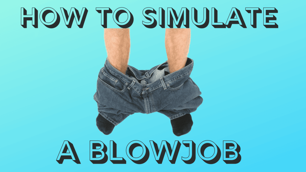 How To Simulate A Blowjob