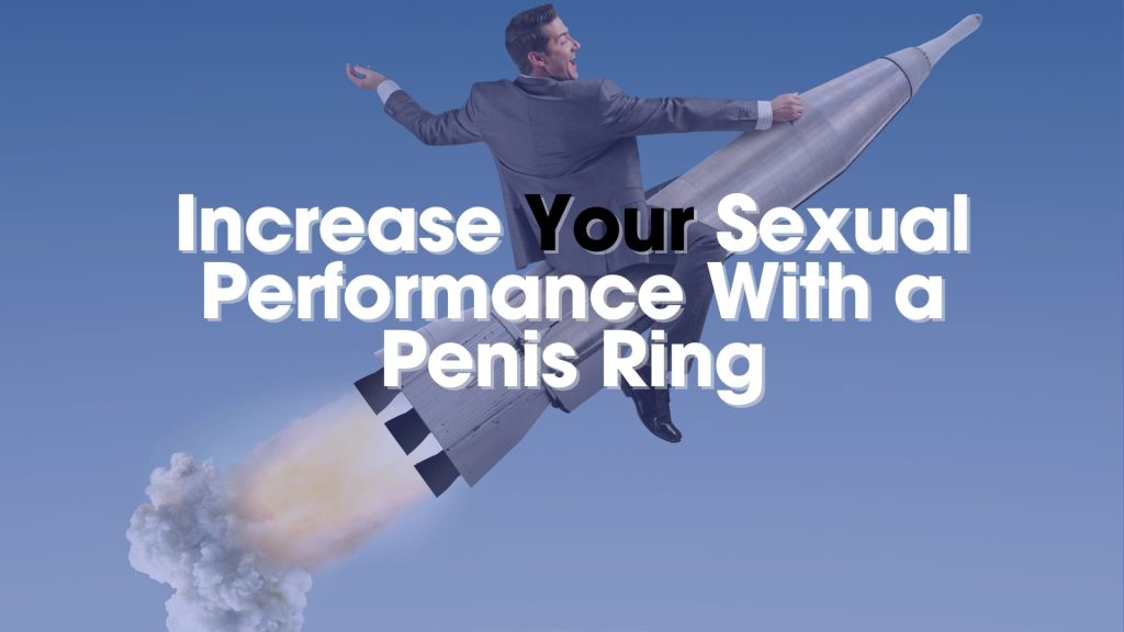 Increase Sexual Performance With A Penis Ring