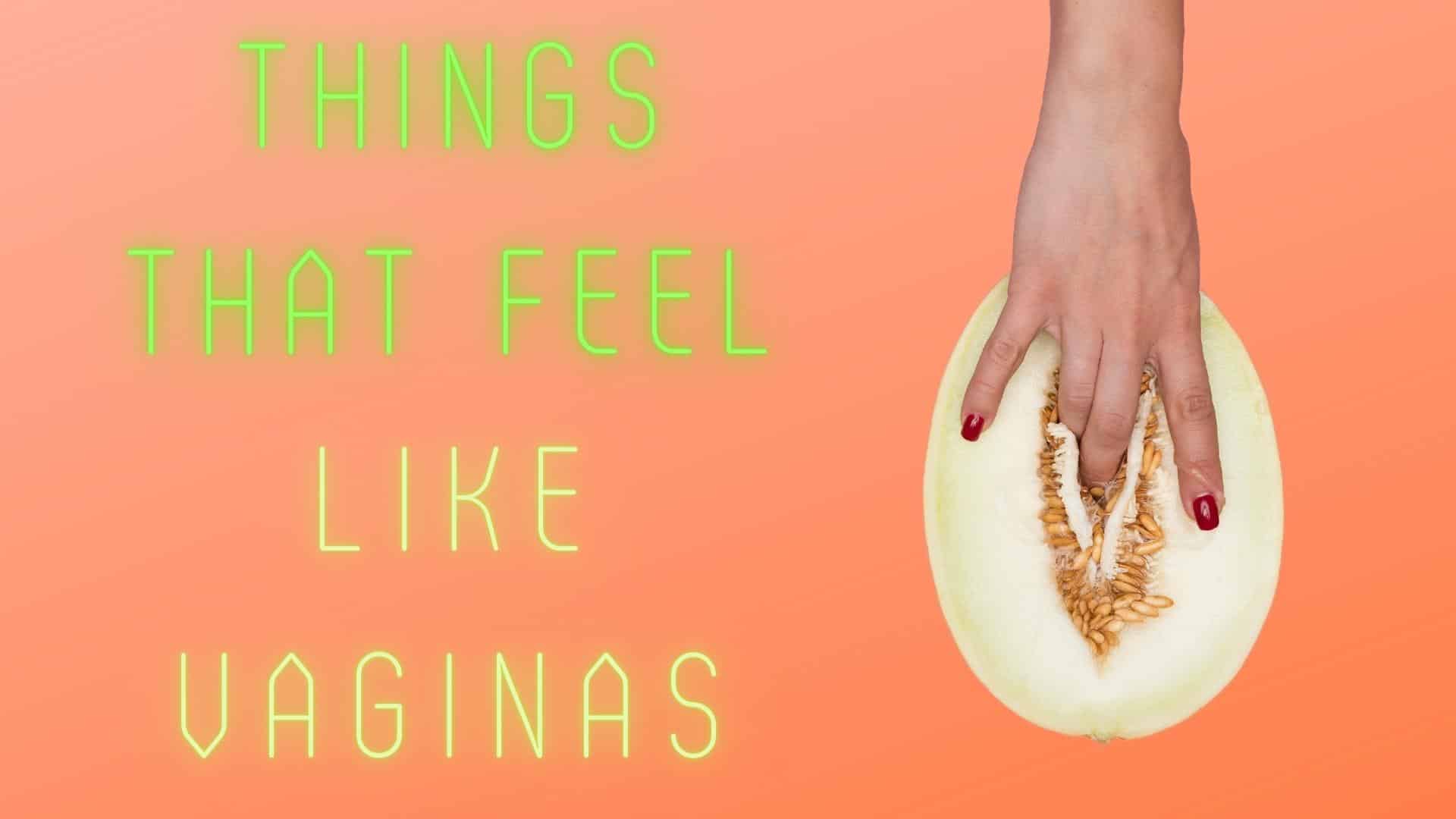 Things That Feel Like Vaginas... Or Pretty Close At Least!