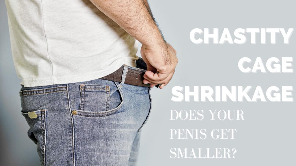 Chastity Cage Shrink - Is Penis Shrinkage Inevitable?