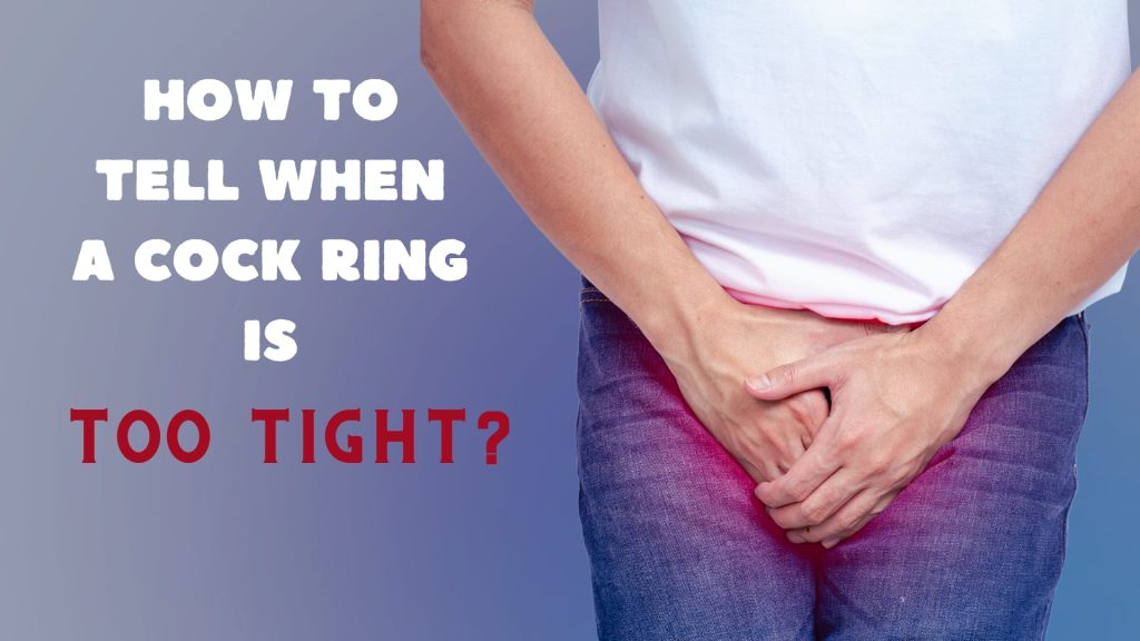 When Do You Know A Cock Ring Is Too Tight?