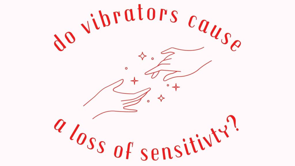 Do Vibrators Really Cause A Loss Of Sensitivity?