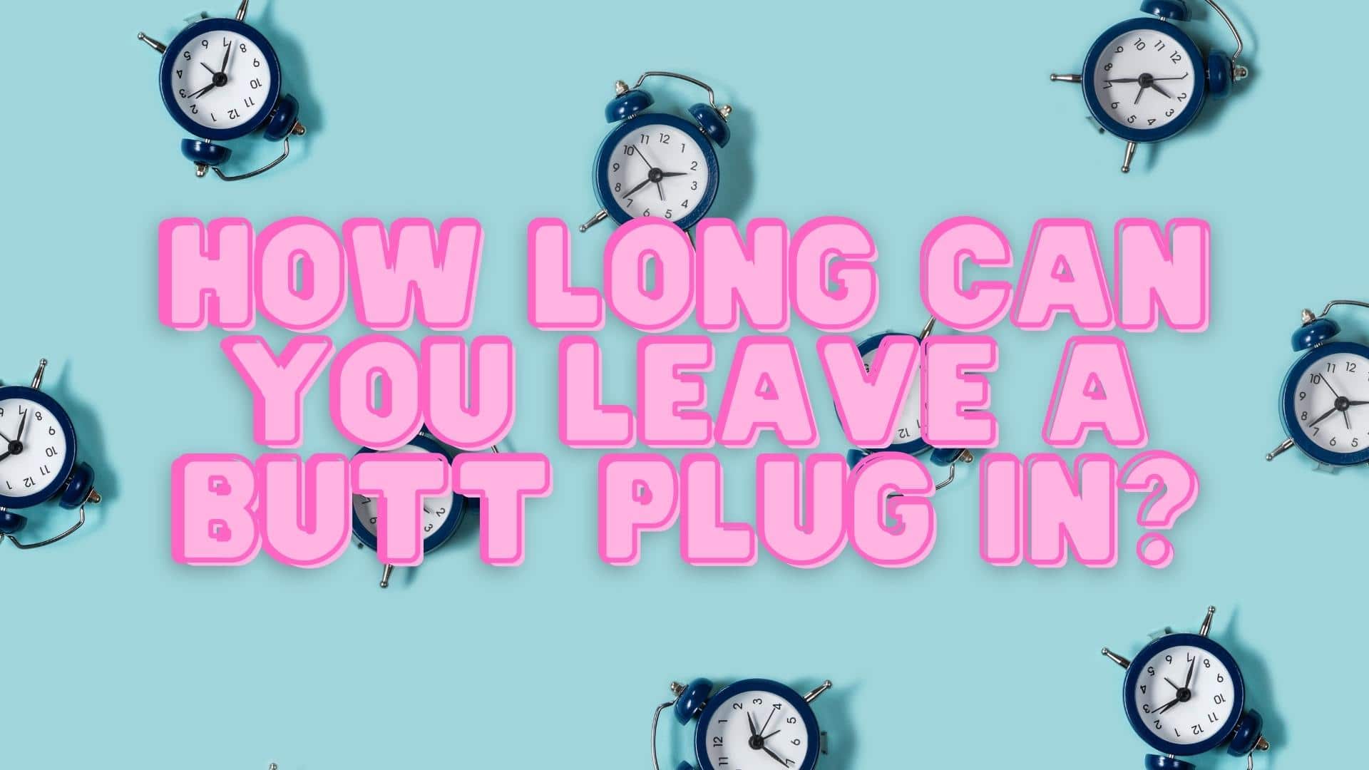 How Long Can You Leave A Butt Plug In?