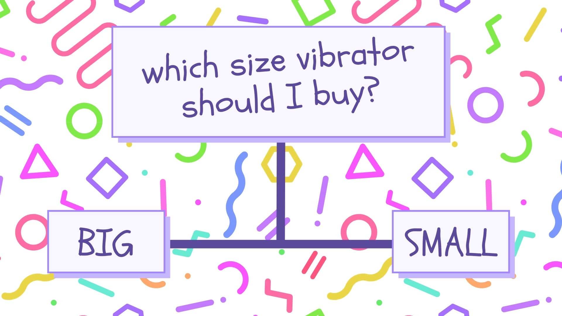 Which Size Vibrator Should I Buy? We Find The Perfect One For You!